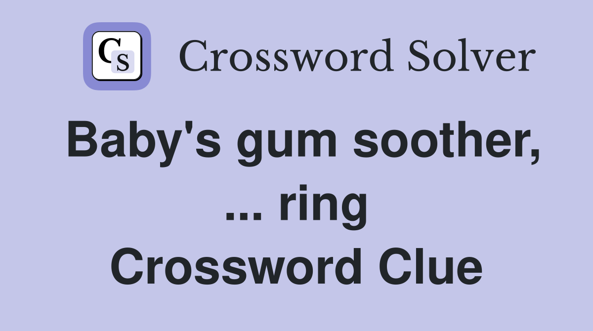 Baby's gum soother, ... ring Crossword Clue