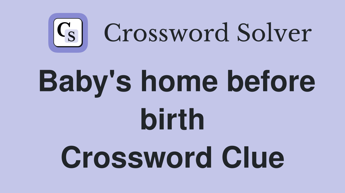 Baby's home before birth Crossword Clue