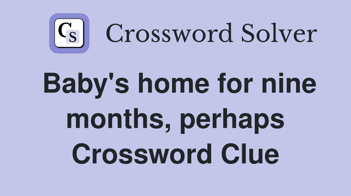 Baby's home for nine months, perhaps Crossword Clue