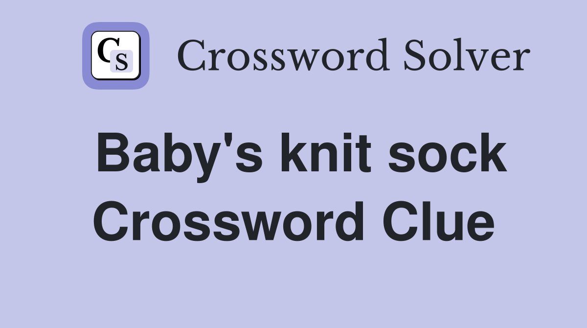Baby's knit sock Crossword Clue