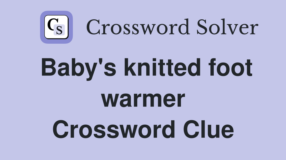 Baby's knitted foot warmer Crossword Clue