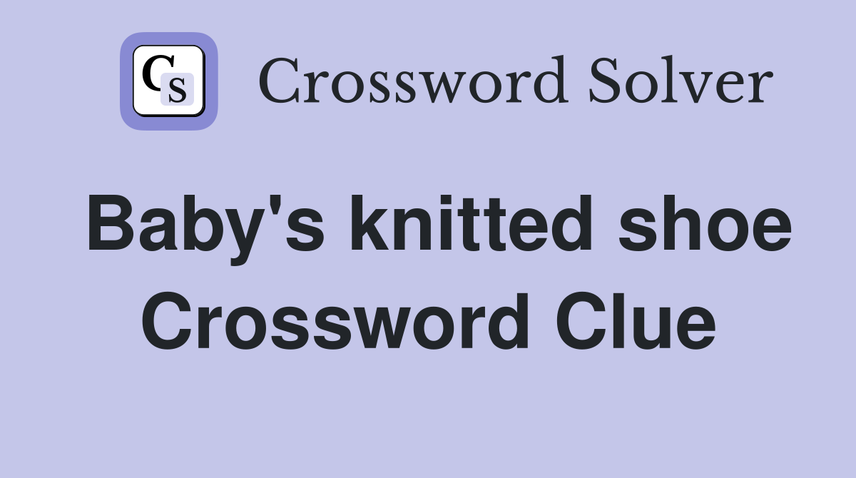 Baby's knitted shoe Crossword Clue