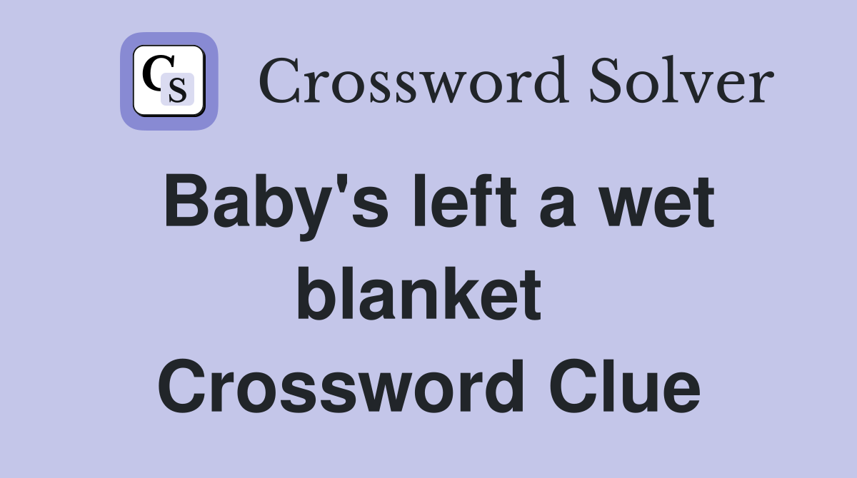 Baby's left a wet blanket  Crossword Clue