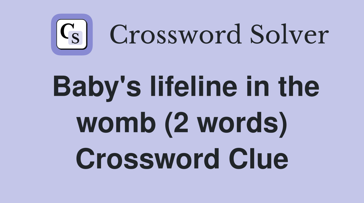 Baby's lifeline in the womb (2 words) Crossword Clue