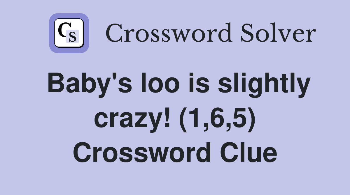 Baby's loo is slightly crazy! (1,6,5) Crossword Clue