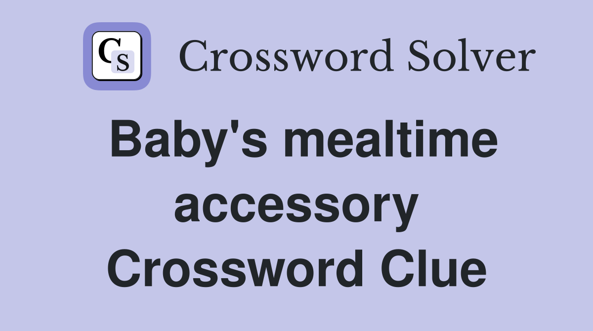 Baby's mealtime accessory Crossword Clue