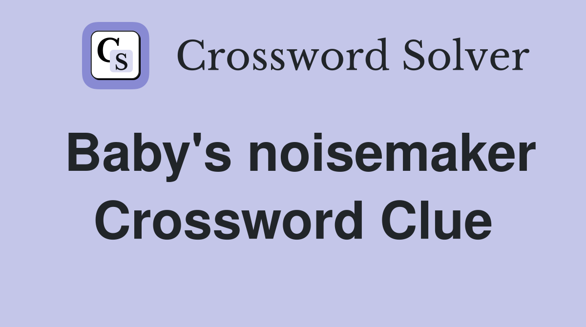 Baby's noisemaker Crossword Clue