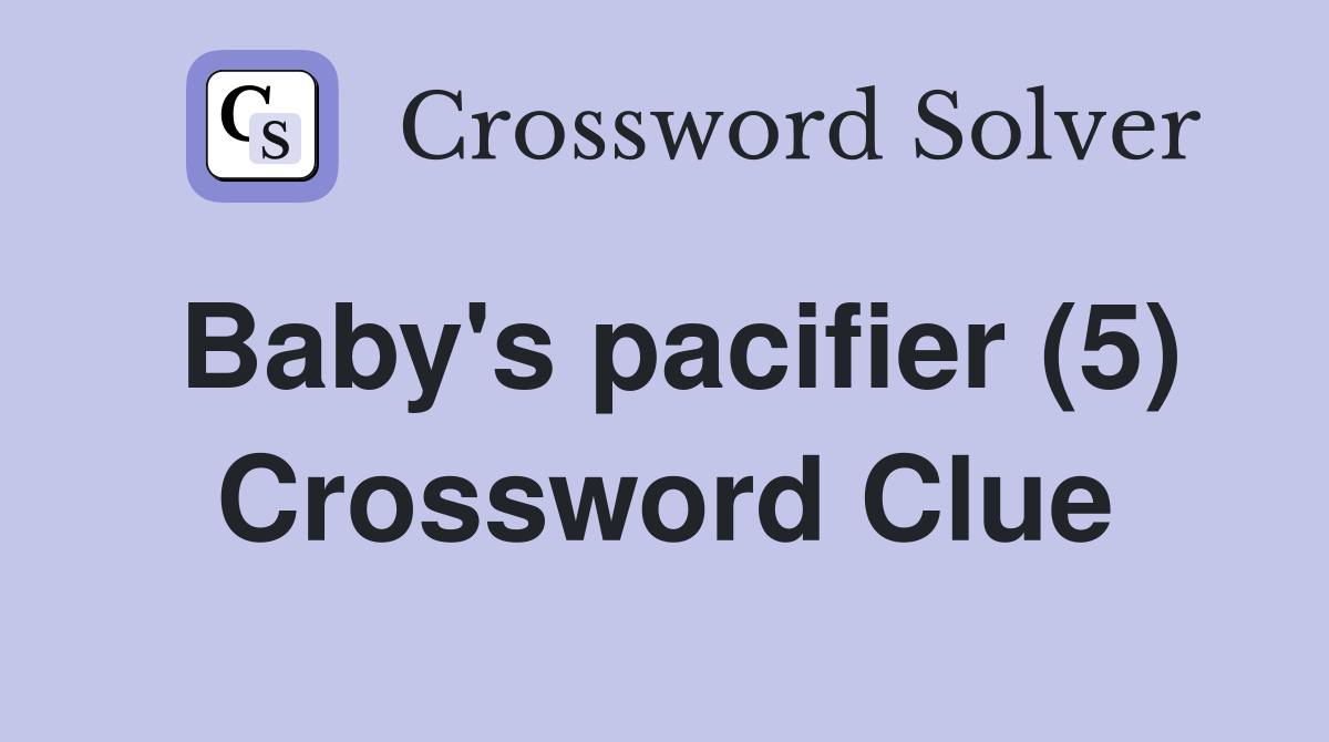 Baby's pacifier (5) Crossword Clue