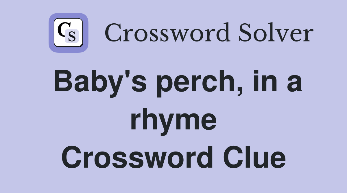 Baby's perch, in a rhyme Crossword Clue