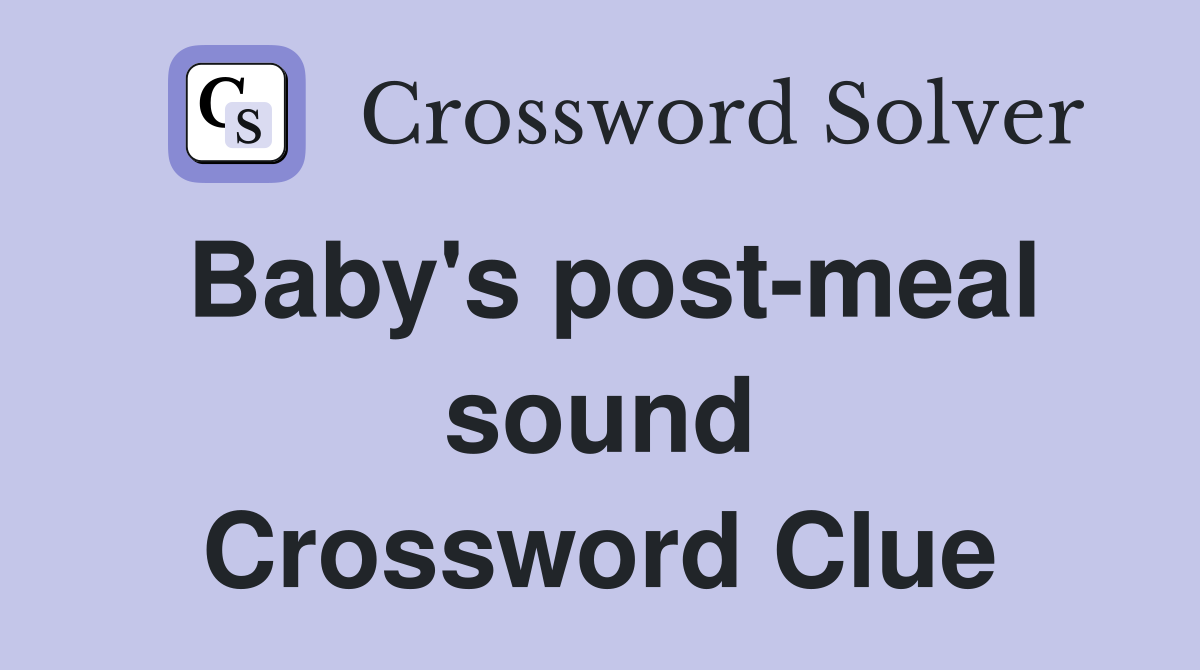Baby's post-meal sound Crossword Clue