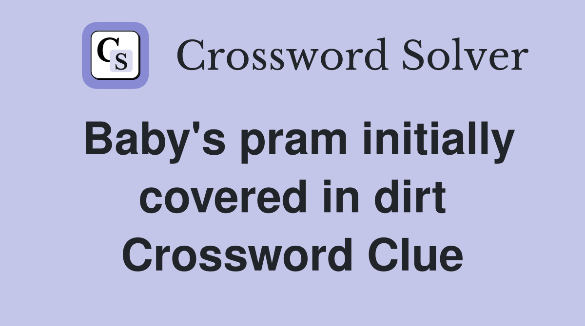 Baby's pram initially covered in dirt Crossword Clue