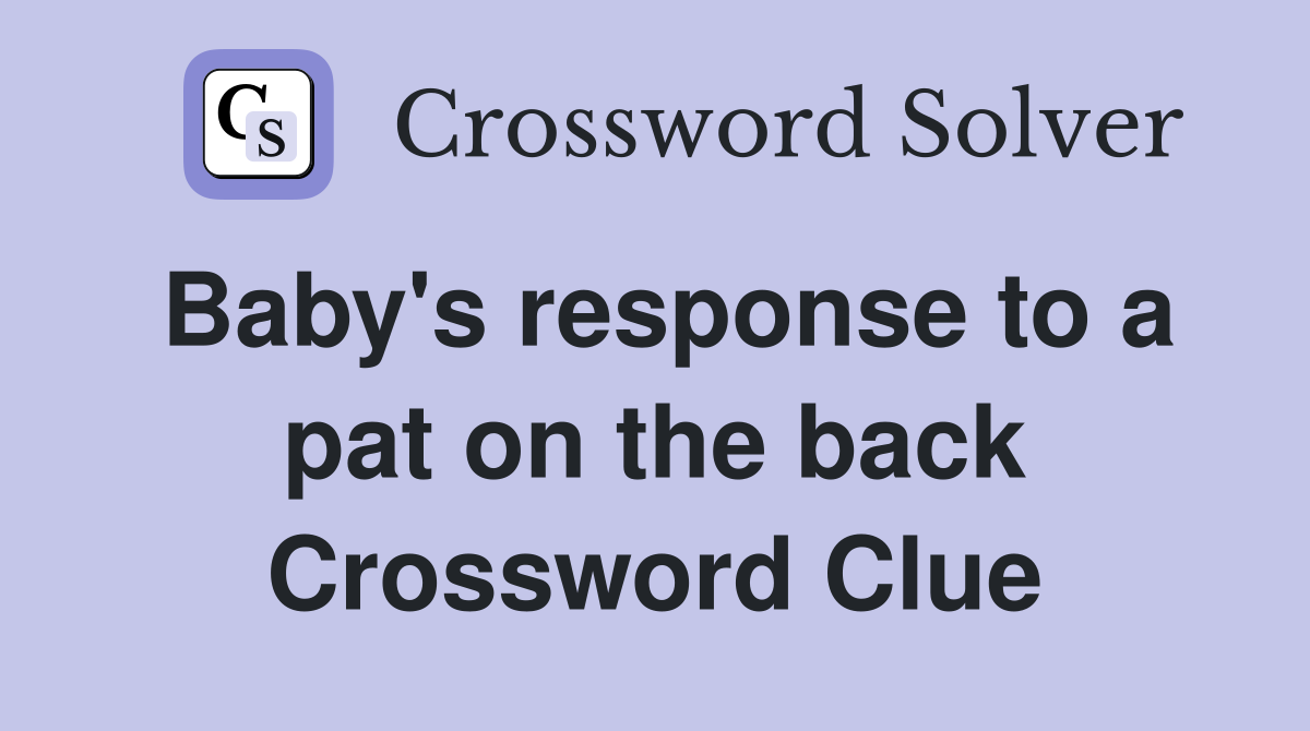 Baby's response to a pat on the back Crossword Clue