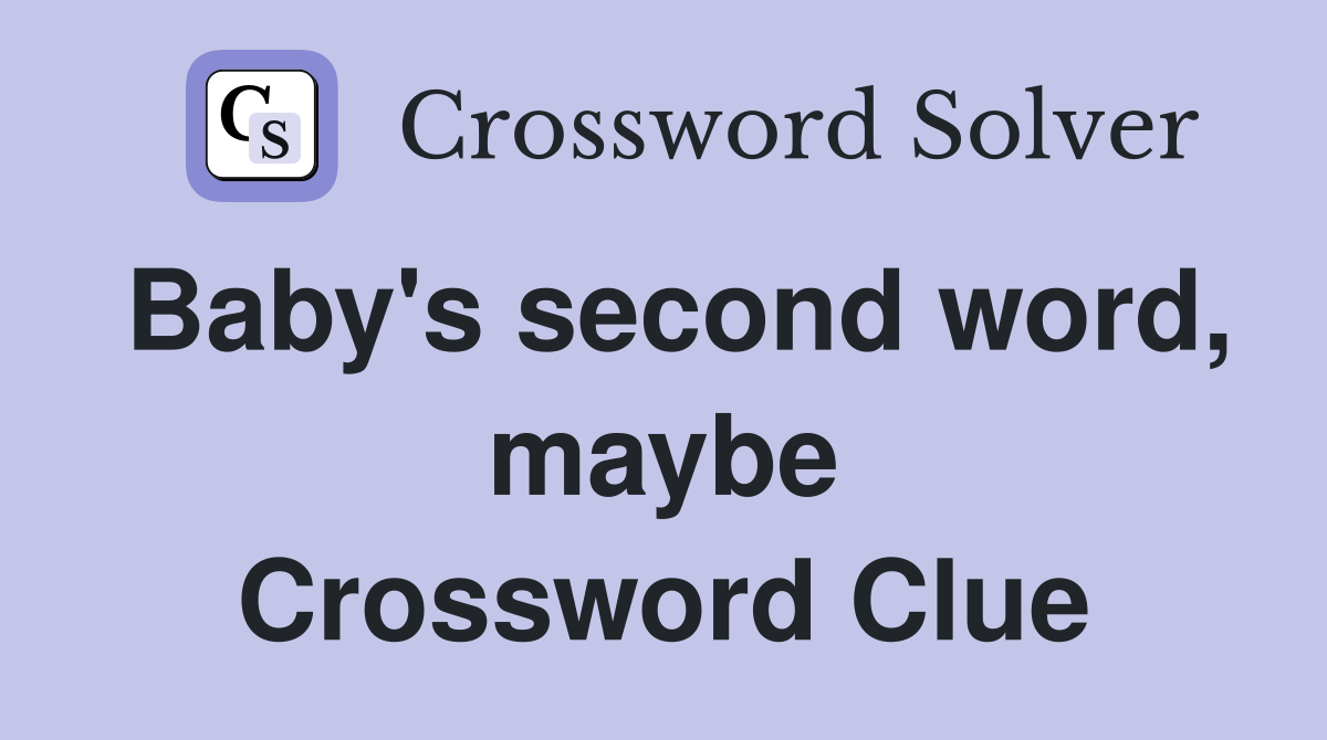 Baby's second word, maybe Crossword Clue