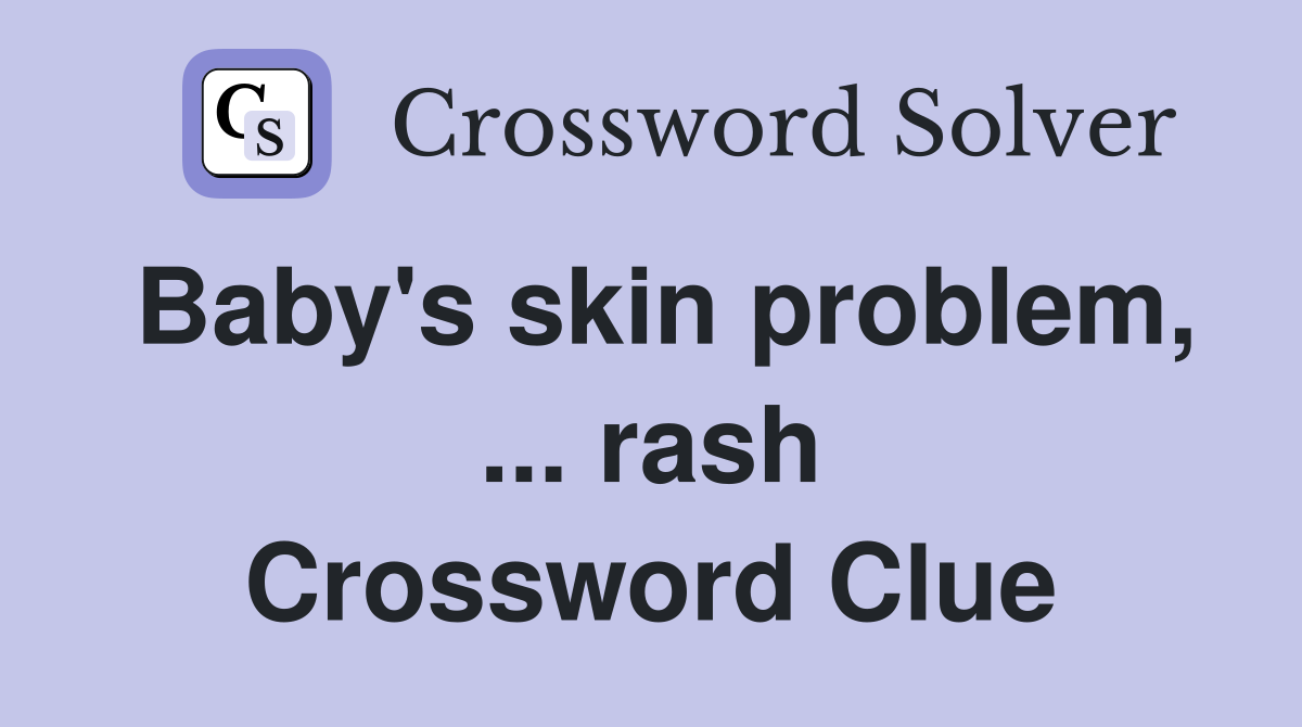 Baby's skin problem, ... rash Crossword Clue