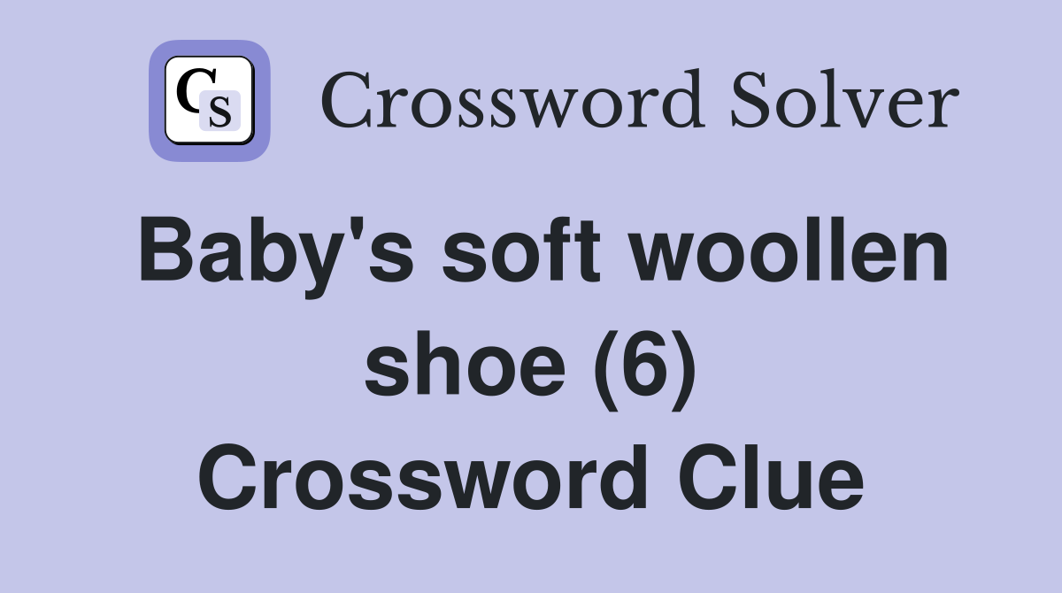 Baby's soft woollen shoe (6) Crossword Clue