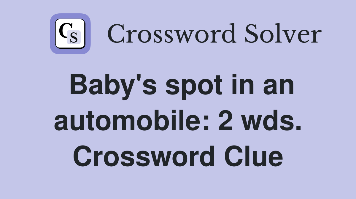 Baby's spot in an automobile: 2 wds. Crossword Clue