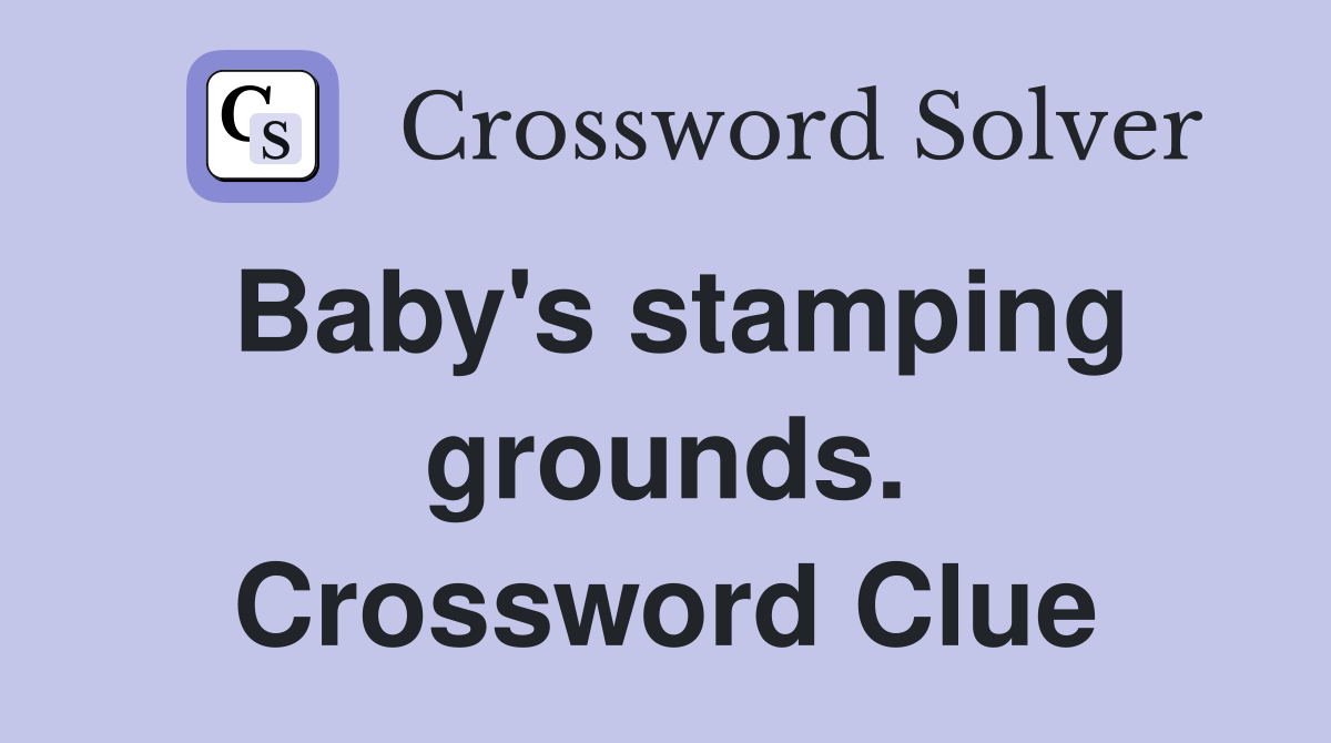Baby's stamping grounds. Crossword Clue