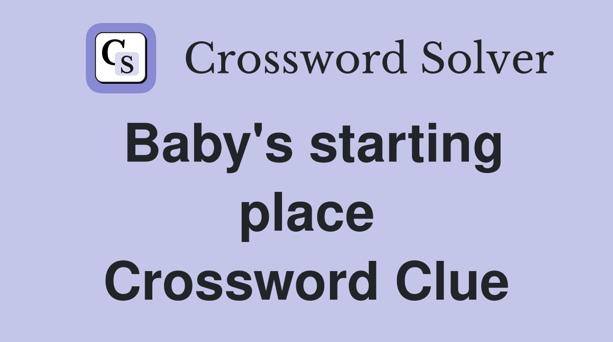 Baby's starting place Crossword Clue
