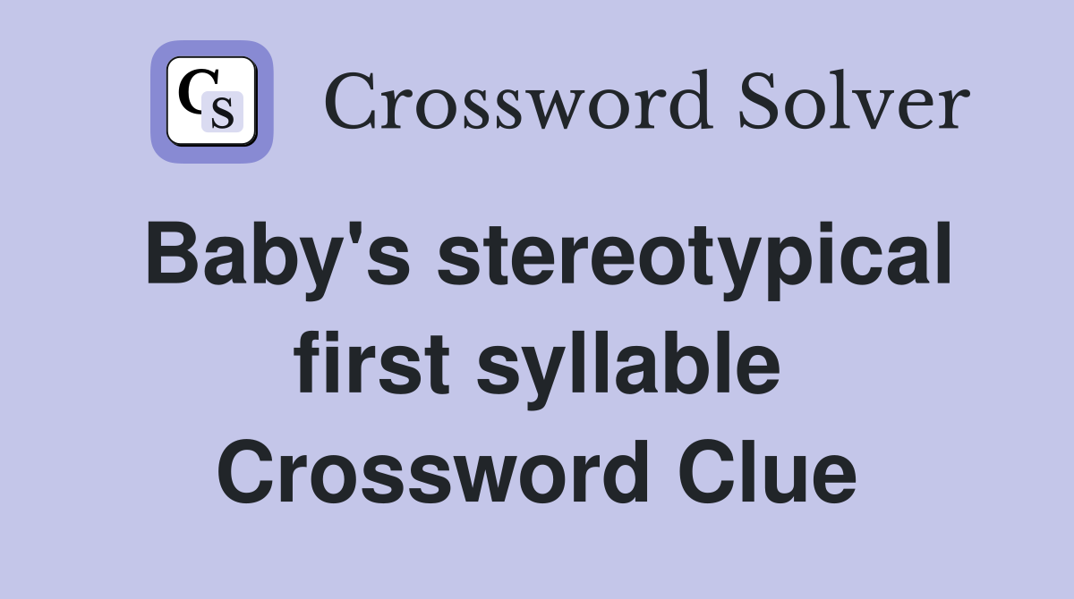Baby's stereotypical first syllable Crossword Clue