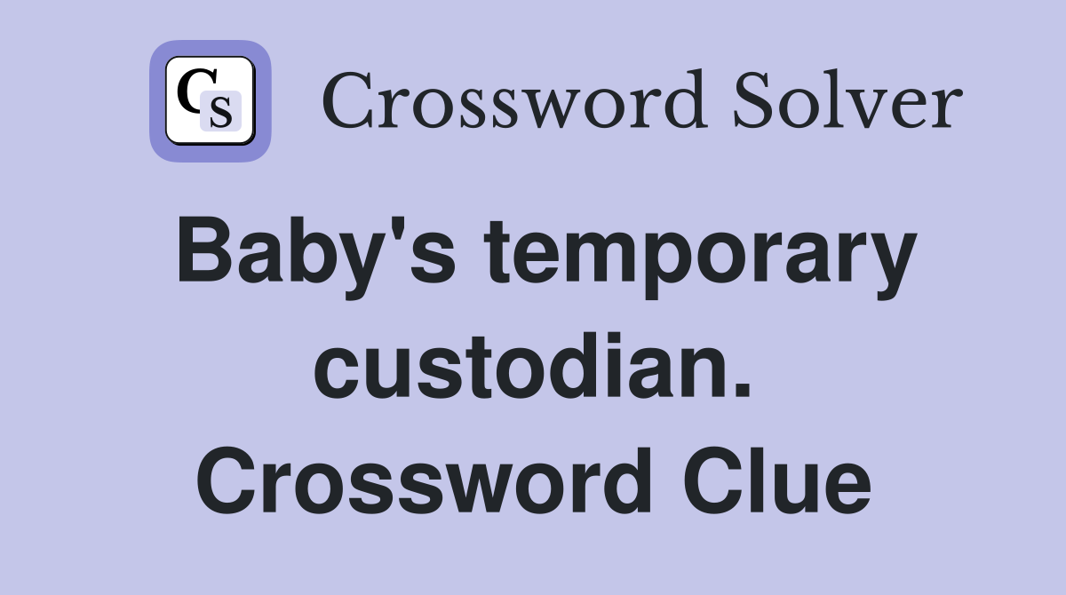 Baby's temporary custodian. Crossword Clue