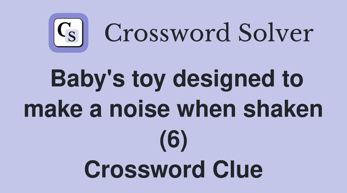 Baby's toy designed to make a noise when shaken (6) Crossword Clue