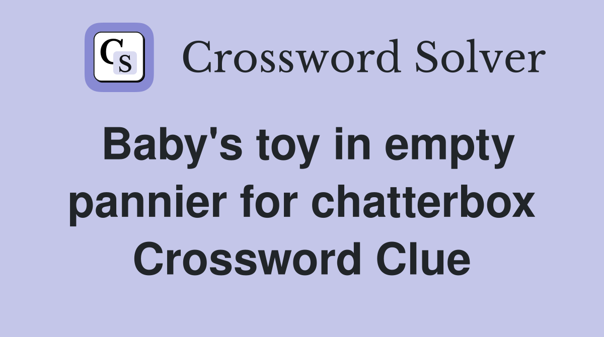 Baby's toy in empty pannier for chatterbox Crossword Clue