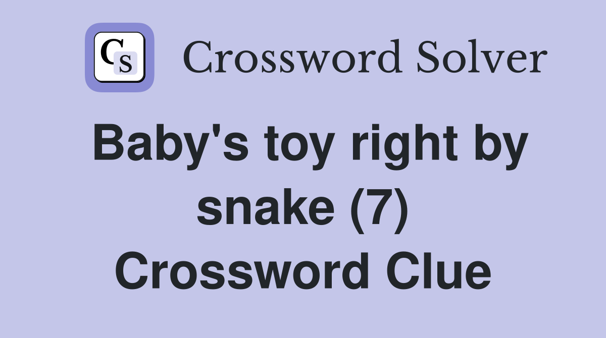 Baby's Toy Right By Snake (7) - Crossword Clue Answers - Crossword Solver