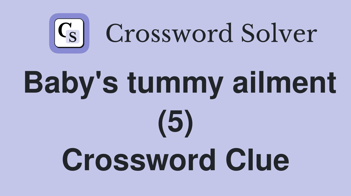 Baby's tummy ailment (5) Crossword Clue