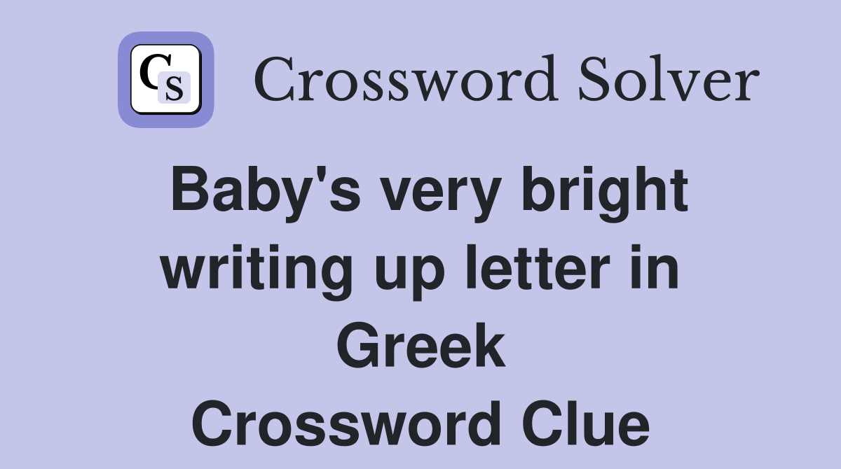 Baby's very bright writing up letter in Greek Crossword Clue