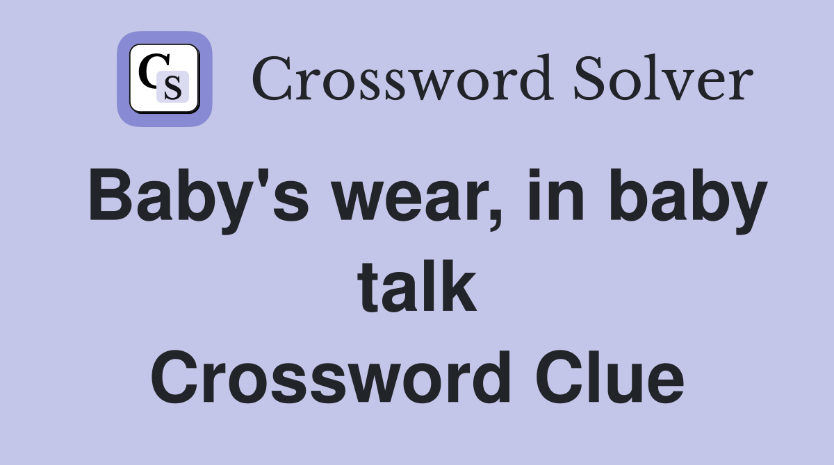 Baby's wear, in baby talk Crossword Clue