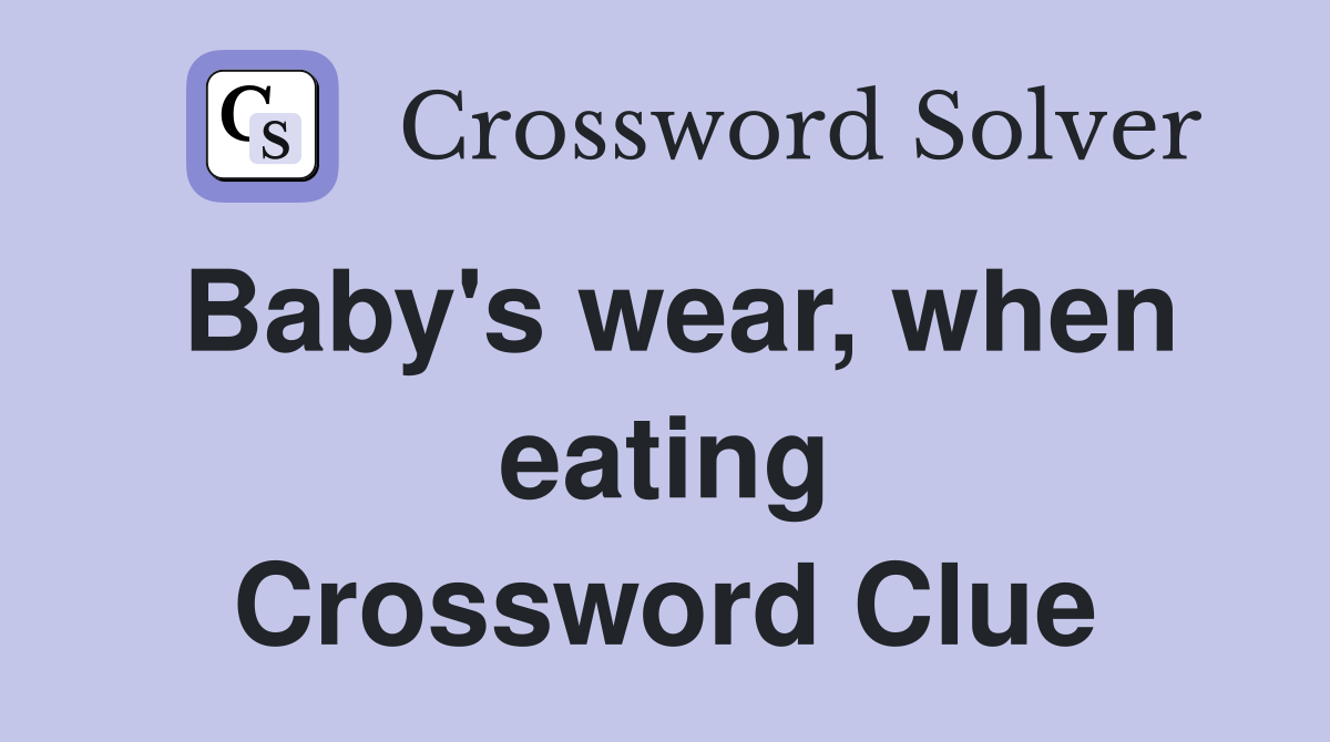 Baby's wear, when eating Crossword Clue