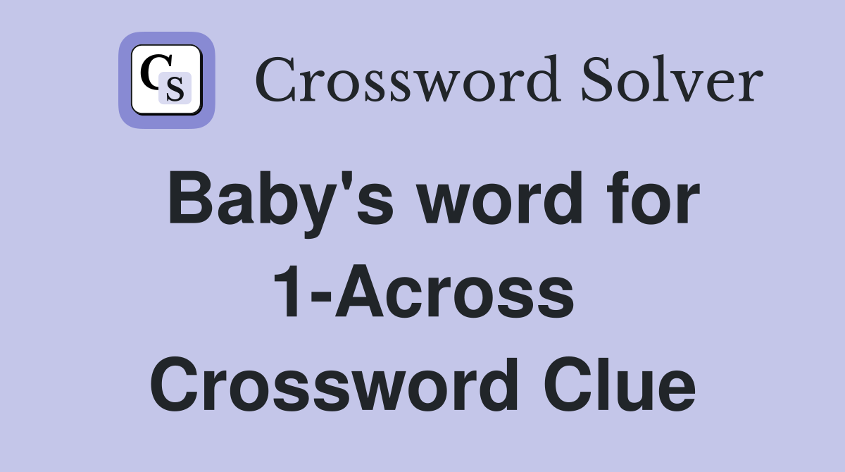 Baby's word for 1-Across Crossword Clue