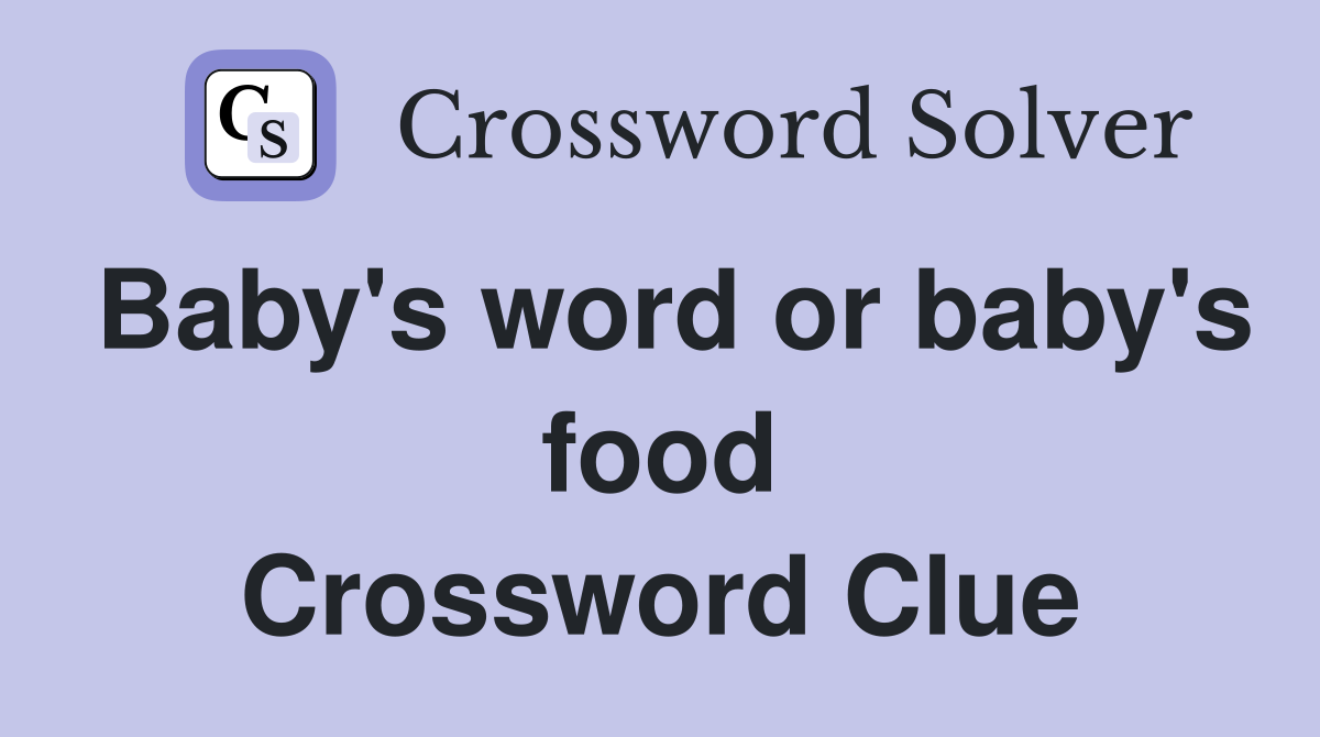 Baby's word or baby's food Crossword Clue