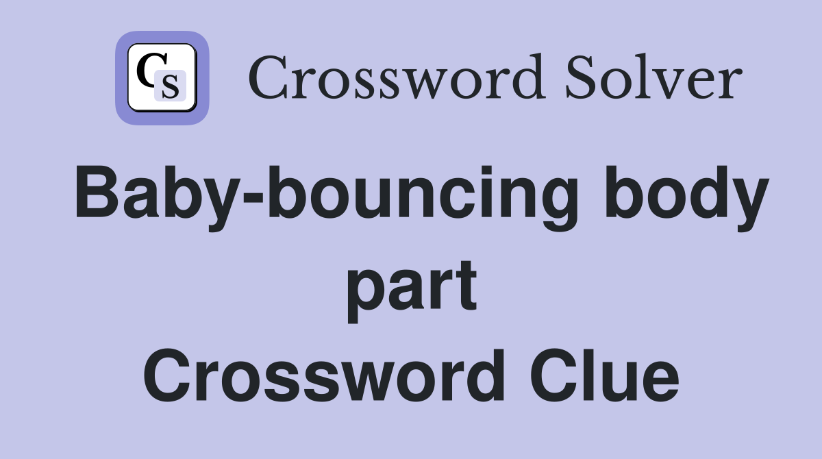 Baby-bouncing body part Crossword Clue