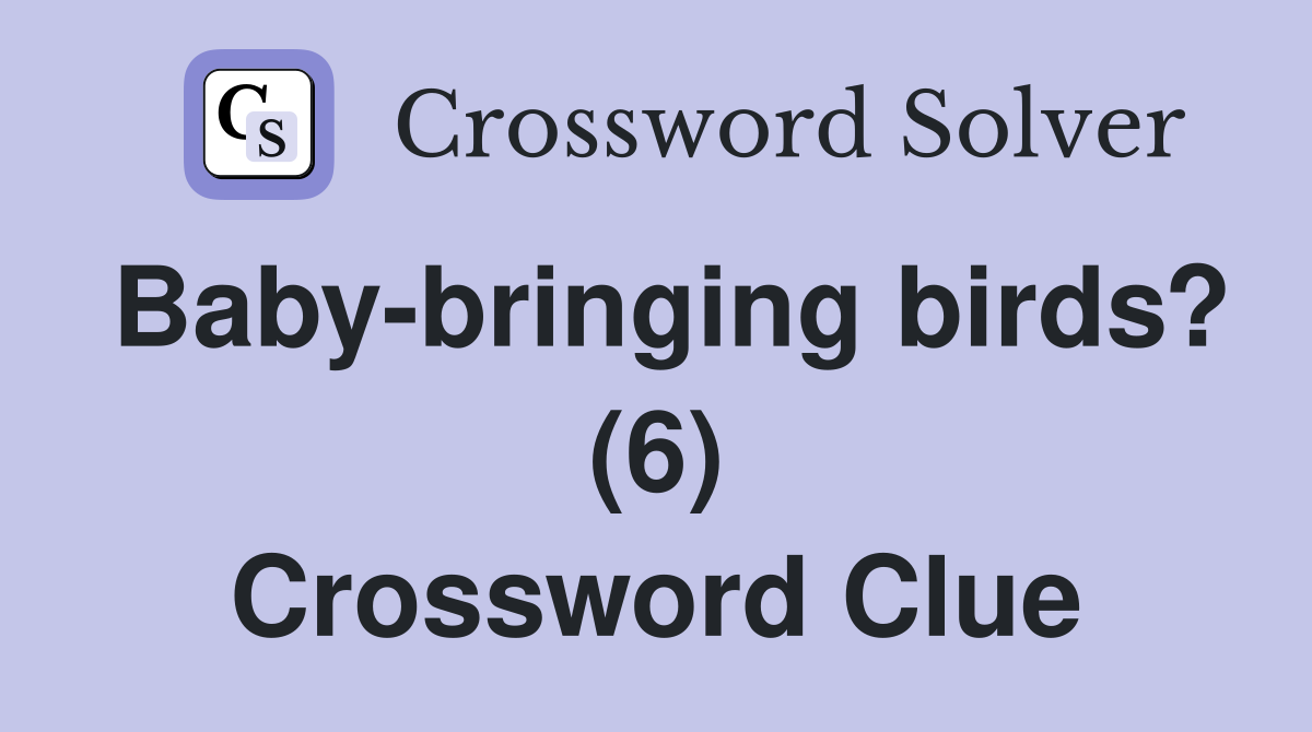 Baby-bringing birds? (6) Crossword Clue
