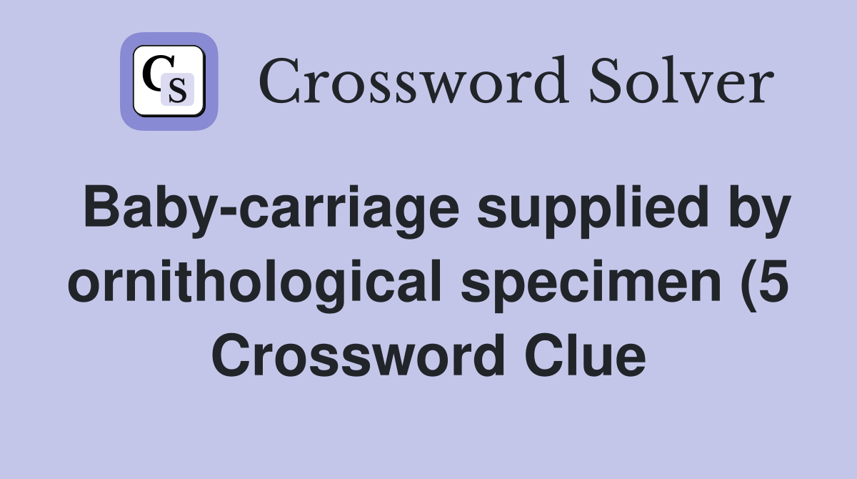 Baby carriage supplied by ornithological specimen (5) Crossword Clue Baby carriage supplied by ornithological specimen (5) Crossword Clue