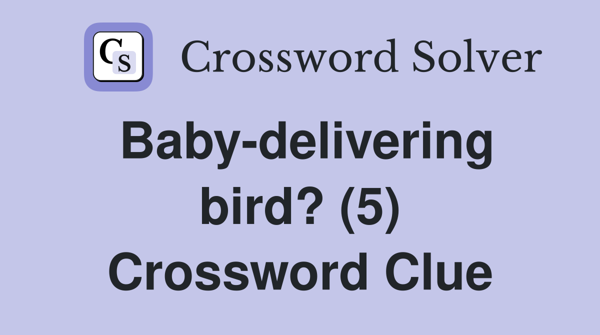 Baby-delivering bird? (5) Crossword Clue