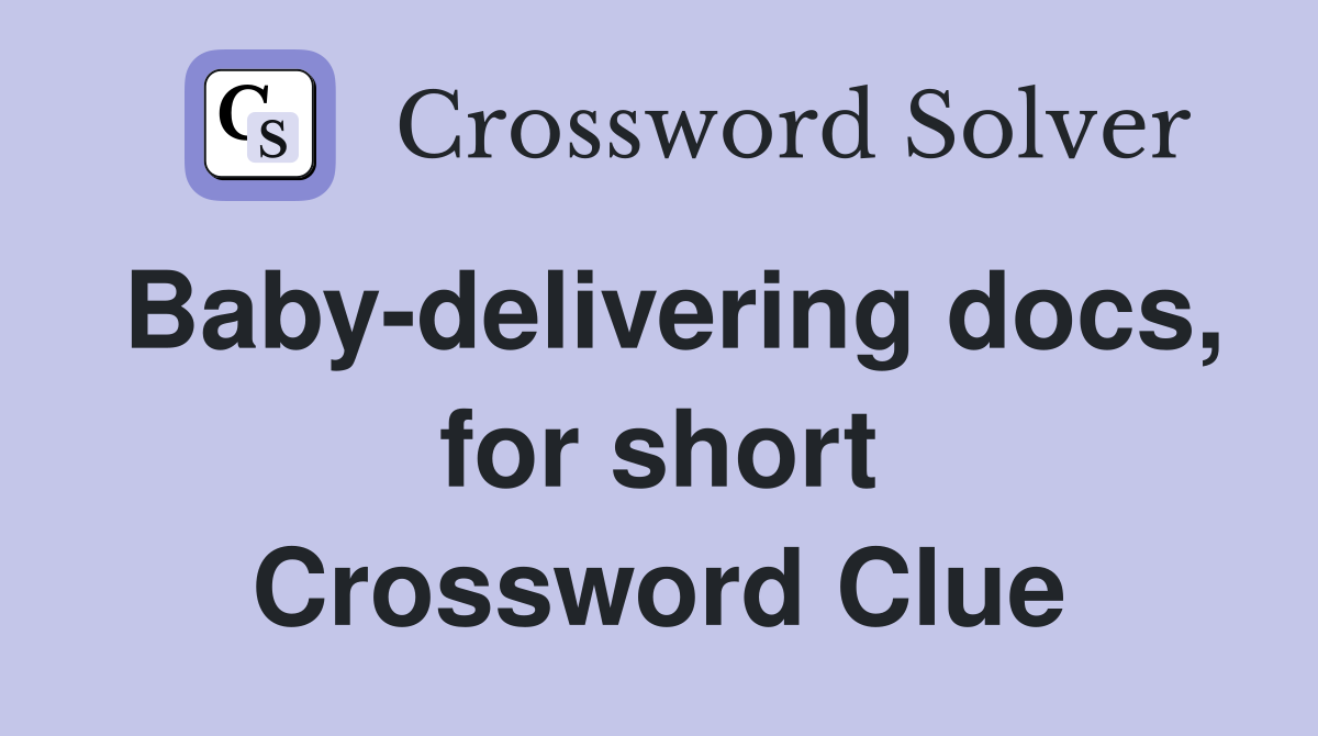 Baby-delivering docs, for short Crossword Clue