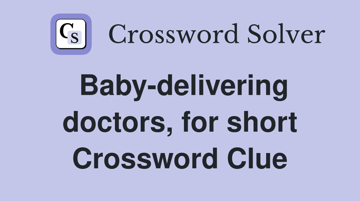 Baby-delivering doctors, for short Crossword Clue