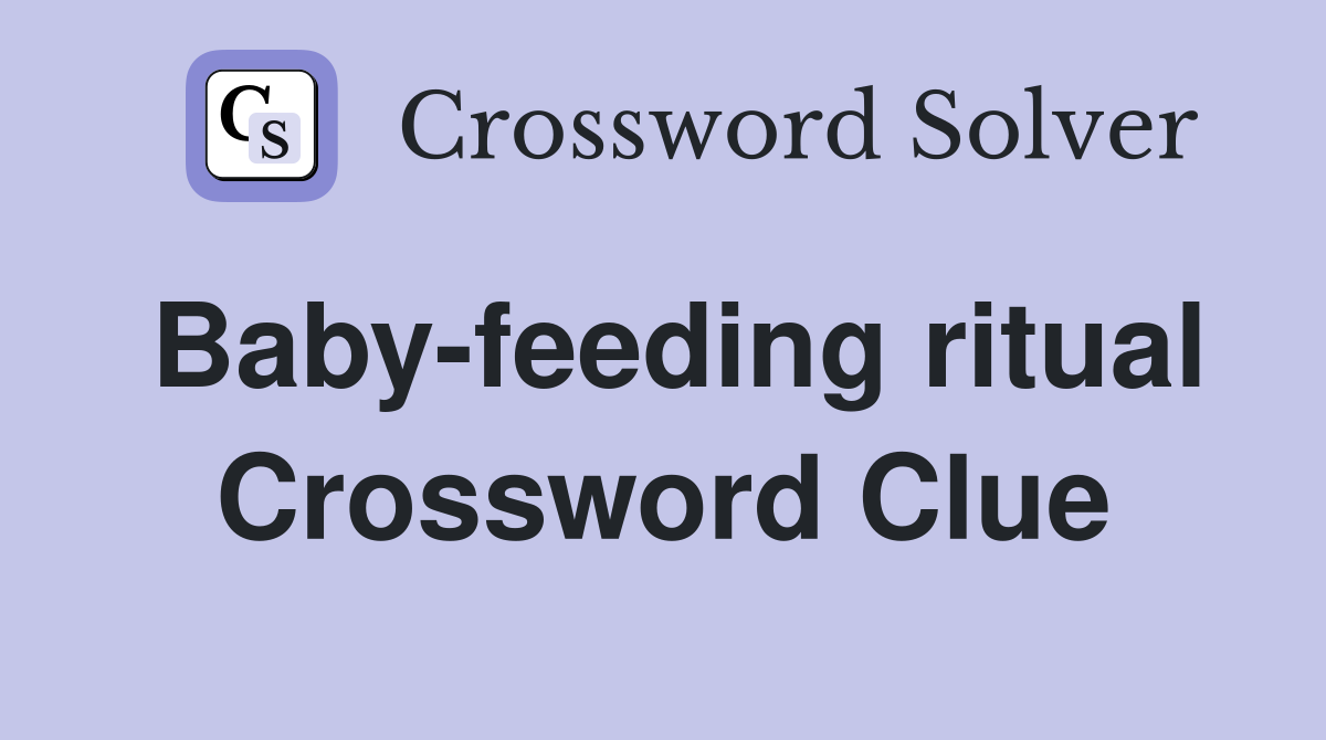 Baby-feeding ritual Crossword Clue