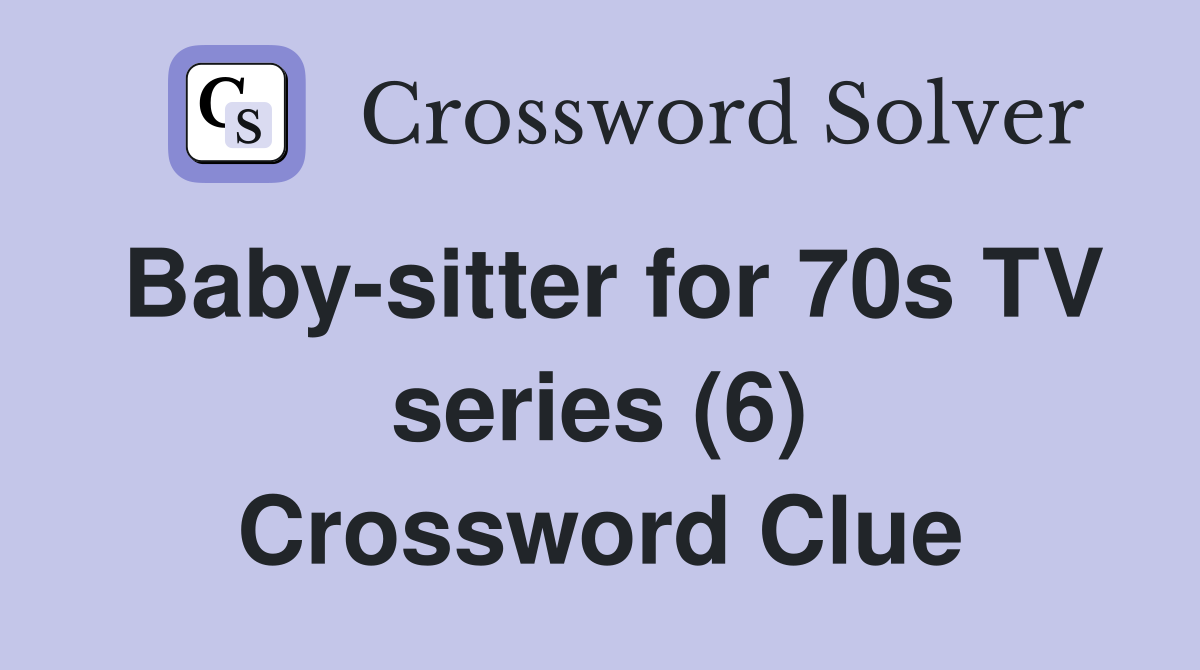 Baby-sitter for 70s TV series (6) Crossword Clue