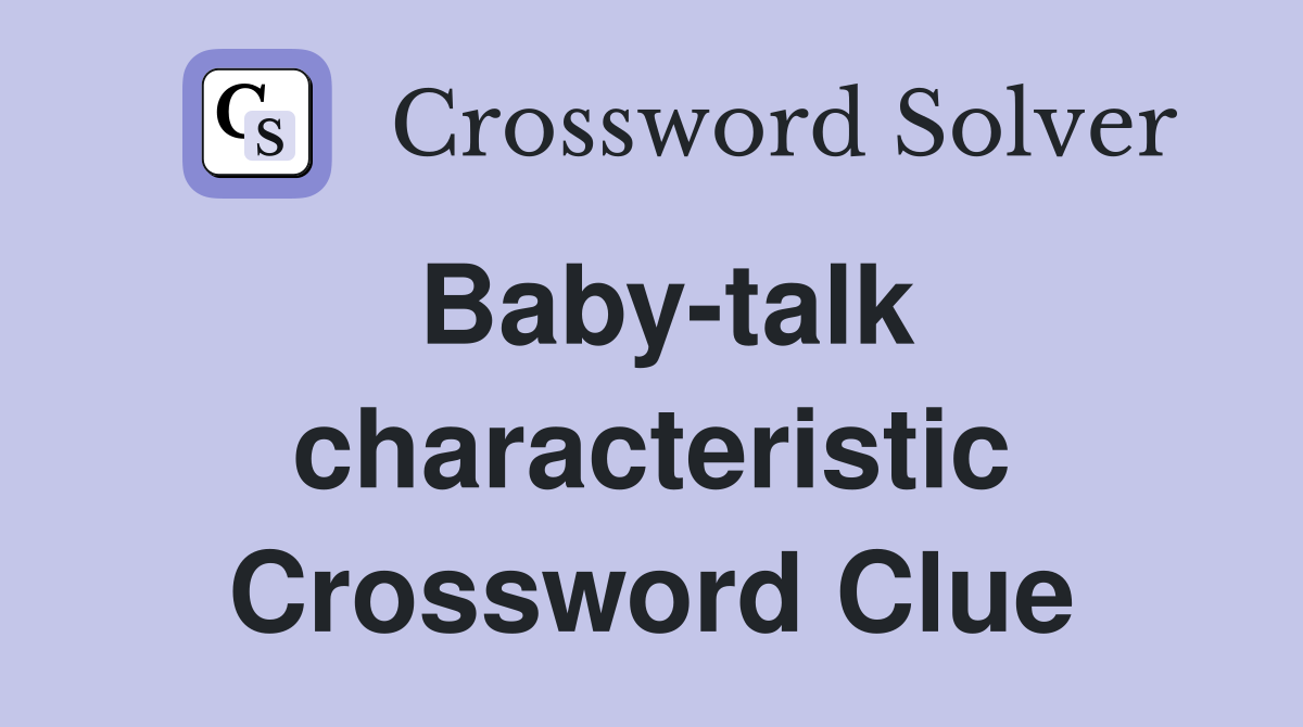Baby-talk characteristic Crossword Clue
