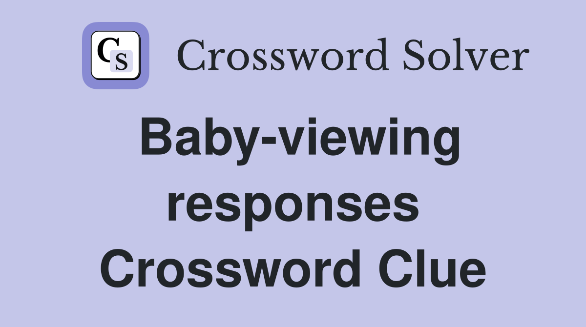 Baby-viewing responses Crossword Clue