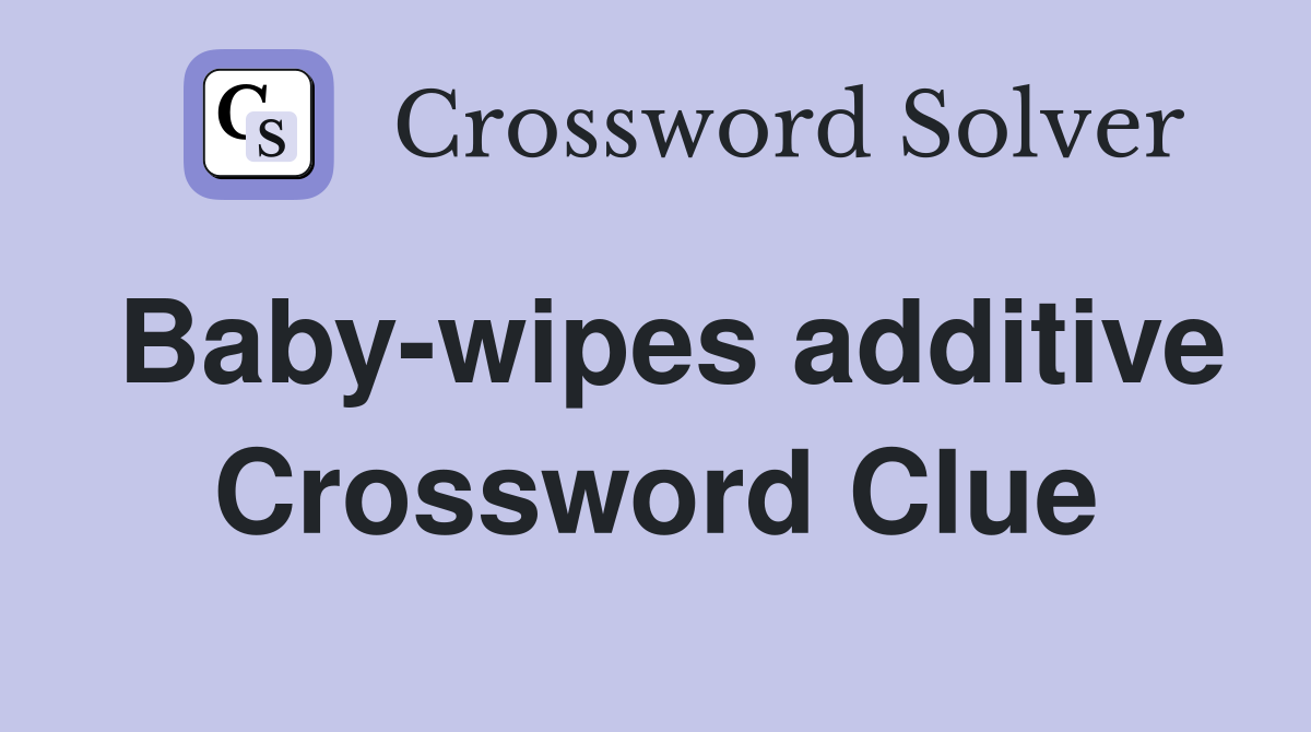 Baby-wipes additive Crossword Clue