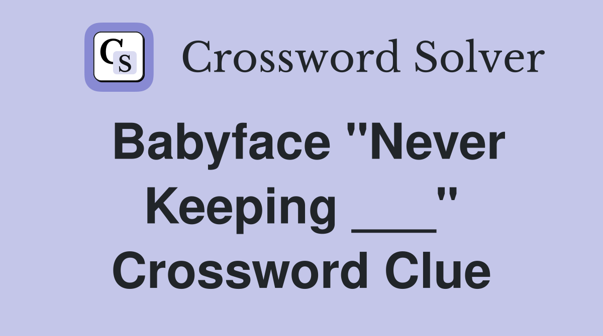 Babyface "Never Keeping ___" Crossword Clue