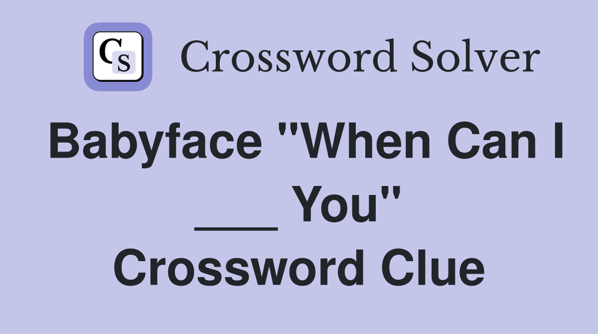 Babyface "When Can I ___ You" Crossword Clue