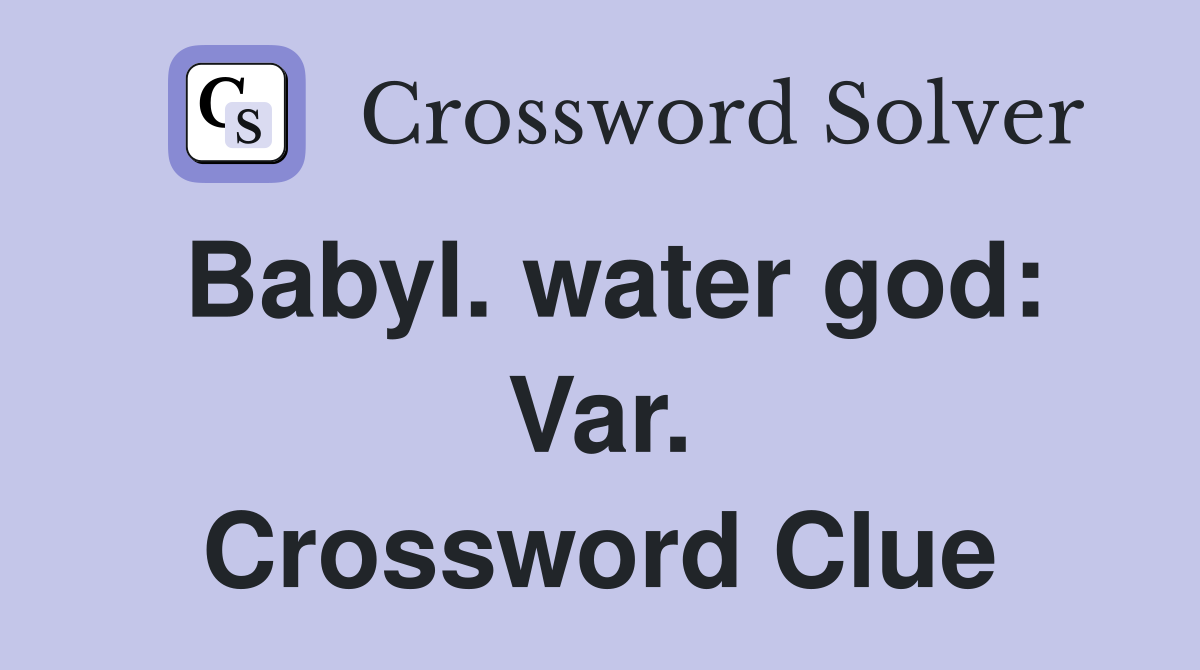 Babyl. water god: Var. Crossword Clue