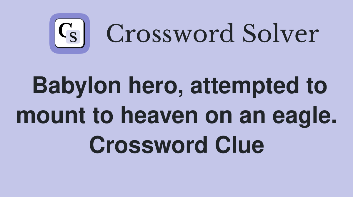 Babylon hero, attempted to mount to heaven on an eagle. Crossword Clue