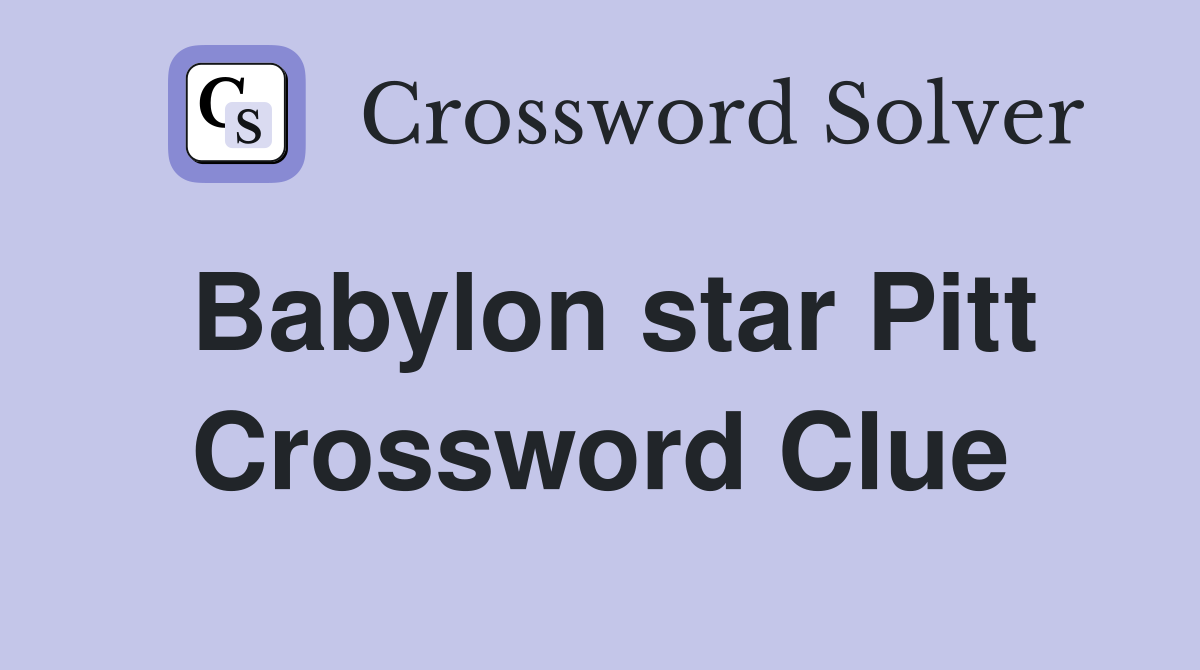 Babylon star Pitt Crossword Clue