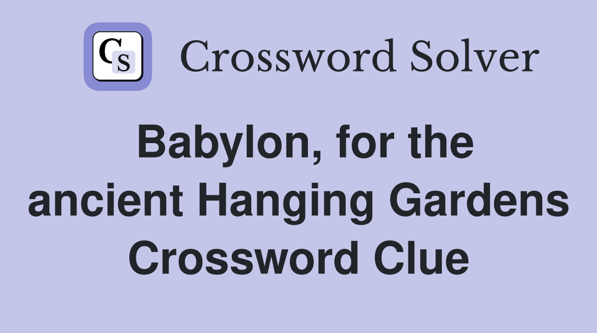 Babylon, for the ancient Hanging Gardens Crossword Clue